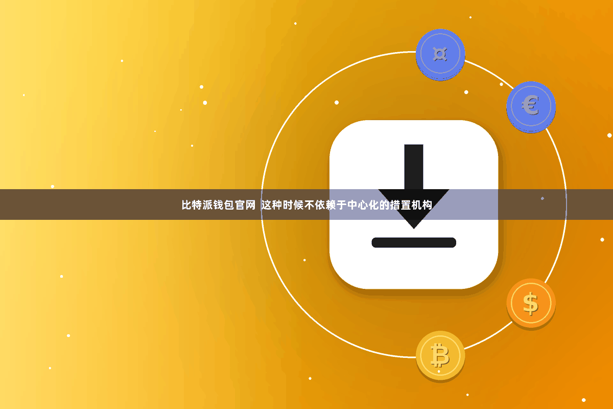 比特派钱包官网  这种时候不依赖于中心化的措置机构